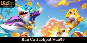 Bắn Cá Jackpot Vua99