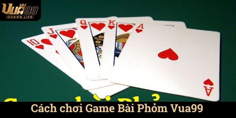 Cách chơi Game Bài Phỏm Vua99