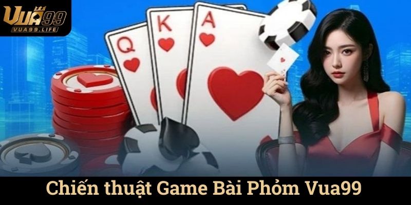 Chiến thuật Game Bài Phỏm Vua99