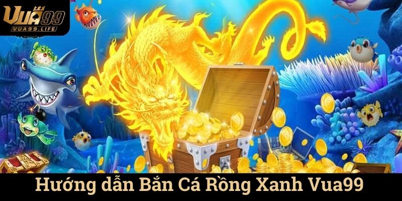 Bắn Cá Rồng Xanh Vua99 - Hành Trình Giải Trí Tuyệt Vời 2 Mẹo Bắn Cá Rồng Xanh Vua99