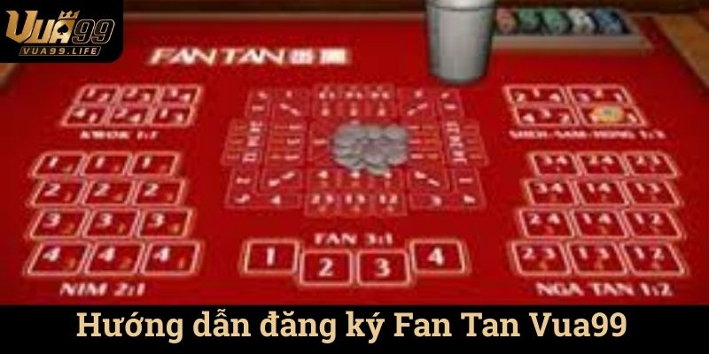 Hướng dẫn đăng ký Fan Tan Vua99