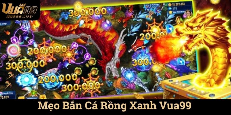 Bắn Cá Rồng Xanh Vua99 - Hành Trình Giải Trí Tuyệt Vời 3 Mẹo Bắn Cá Rồng Xanh Vua99
