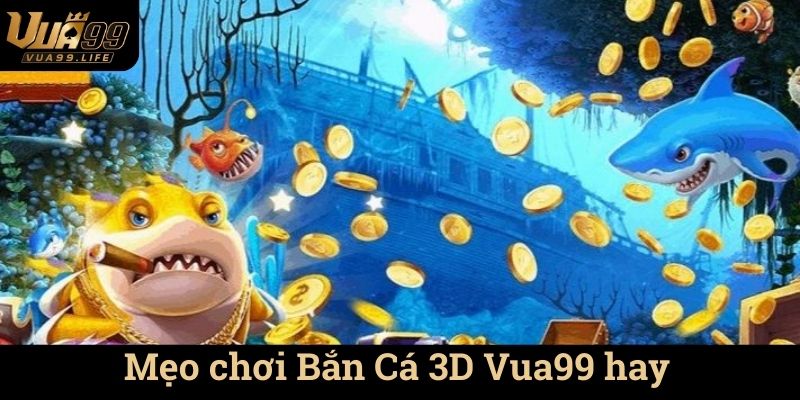 Bắn Cá 3D Vua99 - Cuốn Hút Từng Giây 2 Mẹo chơi Bắn Cá 3D Vua99 hay